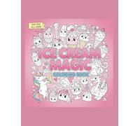ICE CREAM MAGIC COLORING BOOK: Irresistible Pages of Sweet Fun for Kids of All Ages