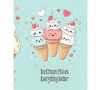 Ice Cream Makes Everything Better Notebook: Cute Dessert Themed Wide Ruled Journal | Kawaii Composition Book with Guideline, Perfect for Kids, Girls, Summer Gifts