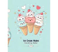 Ice Cream Makes Everything Better Notebook: Cute Dessert Themed Wide Ruled Journal | Kawaii Composition Book with Guideline, Perfect for Kids, Girls, School, or Summer Gifts
