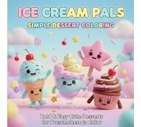 Ice Cream Pals: Simple Dessert Coloring: Fun and Easy Dessert Coloring Book for Toddlers and Preschoolers