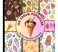 ice cream popsicles scrapbook paper: sweet colorful summer desserts scrapbooking paper great for cardmaking, junk journals, origami and mixed media & more crafting projects