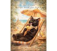 Ice Cream Recipe Book for Summer: 100 natural, smooth and charming recipes for warm days (Rustic Kitchen Collection)