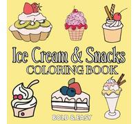 Ice Cream & Snacks: Coloring Book for Adults and Kids with Cute Foods, Ice Cream, Drinks, Burger, Cupcake, Donut, Candy, Pizza and Desserts Designs.