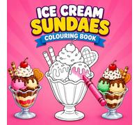 Ice Cream Sundaes: 30 Delicious Ice Cream Desserts to Colour • Sweet Treats, Sundaes & Dessert Cups for Kids, Teens and Adults