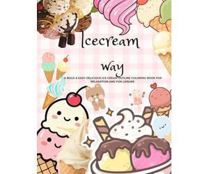 Ice Cream Way: A Bold & Easy Yummy Ice Cream Outlined Coloring Book for Relaxation and Fun Leisure.