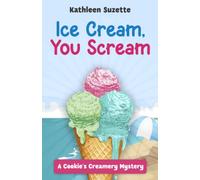 Ice Cream, You Scream: A Cookie's Creamery Mystery
