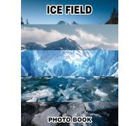 Ice Field Photo Book: Frozen Wonderland Views Captured In Breathtaking Photos Featuring Icy Landscapes And Majestic Glaciers In Stunning Detail
