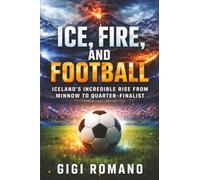 Ice, Fire, and Football: Iceland's Incredible Rise from Minnow to Quarter-Finalist