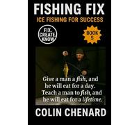 Ice Fishing For Success: Everything You Need to Catch More Fish All Winter Long (Fishing Fix)