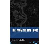 ICE: FROM THE FIRE I ROSE
