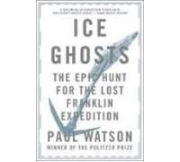 Ice Ghosts: The Epic Hunt For The Lost Franklin Expedition