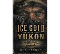 Ice Gold of the Yukon: A Western historical Fiction set in Yukon Territory during the Klondike Gold Rush era. A raw journey through winter's fury.