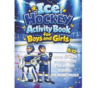 Ice Hockey Activity Book for Boys and Girls: Fun Puzzles Games and Challenges for Kids Ages 8 to 12 with Word Searches Crosswords Mazes Sudoku and Coloring Pages for Hockey Fans