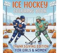 Ice Hockey Coloring Book. Thanksgiving Edition For Girls And Women: 40 Autumn Illustrations of Female Players, Turkeys & Pie. Grateful Gift for Hockey ... (Celebrate Life on the Ice All Year Round)