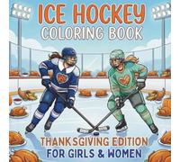 Ice Hockey Coloring Book. Thanksgiving Edition For Girls & Women: 40 Cozy Thanksgiving Illustrations of Female Hockey Players, Turkeys and Pie. A Fun ... (Celebrate Life on the Ice All Year Round)
