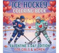 Ice Hockey Coloring Book. Valentine's Day Edition For Girls And Women: 40 Lovely Illustrations of Female Players, Hearts & Pucks. A Creative ... (Celebrate Life on the Ice All Year Round)