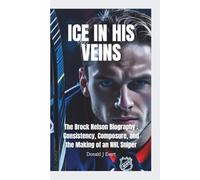 ICE IN HIS VEINS: The Brock Nelson Biography-Consistency, Composure, and the Making of an NHL Sniper