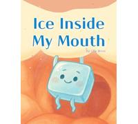 Ice Inside My Mouth: A Weird and Funny Adventure Story for Cool Kids
