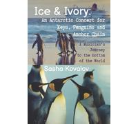 Ice & Ivory: An Antarctic Concert for Keys, Penguins and Anchor Chain: A Musician’s Journey to the Bottom of the World (The Ship Pianist's Diaries)