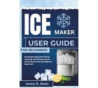 ICE MAKER USER GUIDE FOR BEGINNERS: The Simple Manual for Setup, Cleaning, and Fixing Common Issues Stress-Free and Beginner Approved