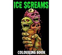 Ice Screams: A Creepy Ice-Cream Colouring Book for Teens and Adults | Horror Colouring Book (Creepy Creations Colouring Series)