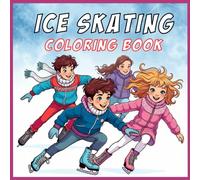 Ice Skating Coloring Book: Ice Skating Coloring Pages for Kids, Girls, Boys, Teens, and Adults.