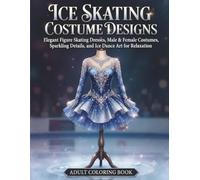 Ice Skating Costume Designs: Elegant Figure Skating Dresses,Male & Female Costumes,Sparkling Details,and Ice Dance Art for Relaxation-Adult Coloring Book