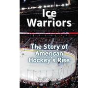 Ice Warriors: The Story of American Hockey's Rise