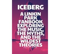 ICEBERG A Linkin Park Fanbook: Exploring the Music, the Myths, and the Wildest Theories