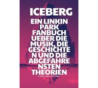 Iceberg: Ein Linkin Park Fanbuch über die Musik, die Geschichten und die abgefahrensten Theorien