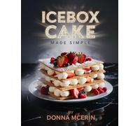 Icebox Cake Made Simple: No-Bake, Layered Dessert Recipes for Every Occasion - Easy, Creamy, and Irresistibly Delicious Icebox Cakes Anyone Can Make