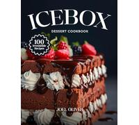 ICEBOX DESSERT COOKBOOK: Mouthwatering Icebox Dessert Recipes: From Creamy Classics to Fruity No-Bake Twists-Chilled, Easy Treats for Every Skill ... Celebration (DESSERTS COOKBOOK FOR EVERYONE)