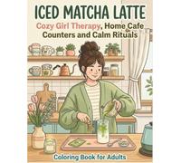 Iced Matcha Latte Coloring Book: Cozy Girl Therapy, Home Cafe Counters, Calm Drink Rituals, and Soft Self-Care Scenes