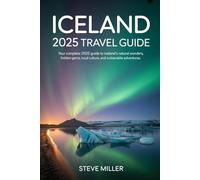 Iceland 2025 Travel Guide: Your Complete 2025 Guide to Iceland’s Natural Wonders, Hidden Gems, Local Culture, and Sustainable Adventures
