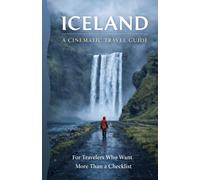 Iceland: A Cinematic Travel Guide: Scenic Routes, Ring Road Itineraries, Regional Maps, and Smart Planning for a Relaxed Iceland Trip