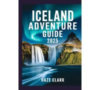 Iceland Adventure Guide 2025: Glaciers, Waterfalls, Volcanoes & Road Trip Itineraries for Outdoor Travelers