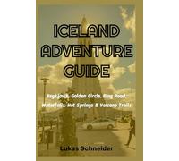 ICELAND ADVENTURE GUIDE: Reyk javik, Golden Circle, Ring Road, Waterfalls, Hot Springs & Volcano Trails