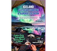 Iceland All-Year Camping & Aurora Log Book: Track Your Wild Adventures, Aurora Sightings, and Camping Experiences in Iceland's National Parks (80 Pages of Guided Journal Entries)