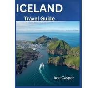 Iceland: An Adventurer's Guide to the Golden Circle, the South Coast, Glacier Hiking, and Finding the Perfect Hot Spring