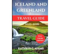 ICELAND AND GREENLAND TRAVEL GUIDE 2025-2026: Explore the Land of Fire and Ice: Breathtaking Adventures, Hidden Gems, and Local Secrets of Iceland and Greenland.