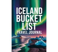 Iceland Bucket List Travel Journal: Plan Document and Explore the Land of Fire and Ice with 50 Must-Do Experiences Daily Logs Northern Lights Tracker Hot Springs Food and Keepsake Pages