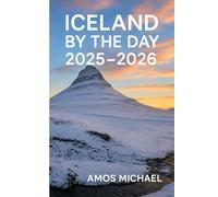 ICELAND BY THE DAY 2025-2026: EXACT STEP-BY-STEP PLAN FOR 3,5,7,10 & 14 DAYS