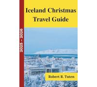 Iceland Christmas Travel Guide 2025 - 2026: Discover Reykjavik, Northern Lights, Golden Circle, Hot Springs, Volcanoes & Hidden Gems