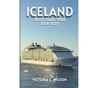 ICELAND CRUISE TRAVEL GUIDE 2026-2027: The Complete Guide to Majestic Fjords, Glaciers, Waterfalls, Wildlife, Culture, and Shore Excursions for Unforgettable Cruises