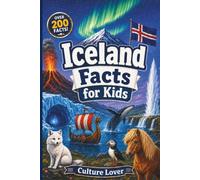 Iceland Facts for Kids: Discover Over 200 Fascinating Facts About Iceland's Volcanoes, Glaciers, Vikings, and Wildlife - A Fun Educational Book for Kids Ages 8-12
