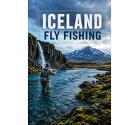 Iceland Fly Fishing: A Complete Guide to the Rivers, Salmon, Trout, and Char of the Land of Fire and Ice