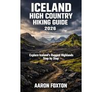 ICELAND HIGH COUNTRY HIKING GUIDE 2026: Explore Iceland’s Rugged Highlands Step by Step (Epic Trails of the World)