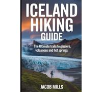 ICELAND HIKING GUIDE AND ULTIMATE TRAILS TO GLACIER VOLCANOES AND HOT SPRINGS 2025/2026
