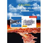 ICELAND: Land of Fire, Ice, and Wonder: A Writer’s Travel Guide to the Edge of the World