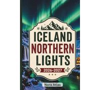 Iceland Northern Lights 2026-2027: Iceland Travel Guide to the Northern Lights, Ring Road Itinerary, Volcanoes, Geothermal Hot Springs, Waterfalls, Hidden Gems, Local Culture & Smart Budget Tips